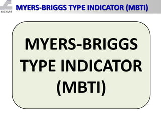 MYERS-BRIGGS TYPE INDICATOR (MBTI)
MYERS-BRIGGS
TYPE INDICATOR
(MBTI)
 