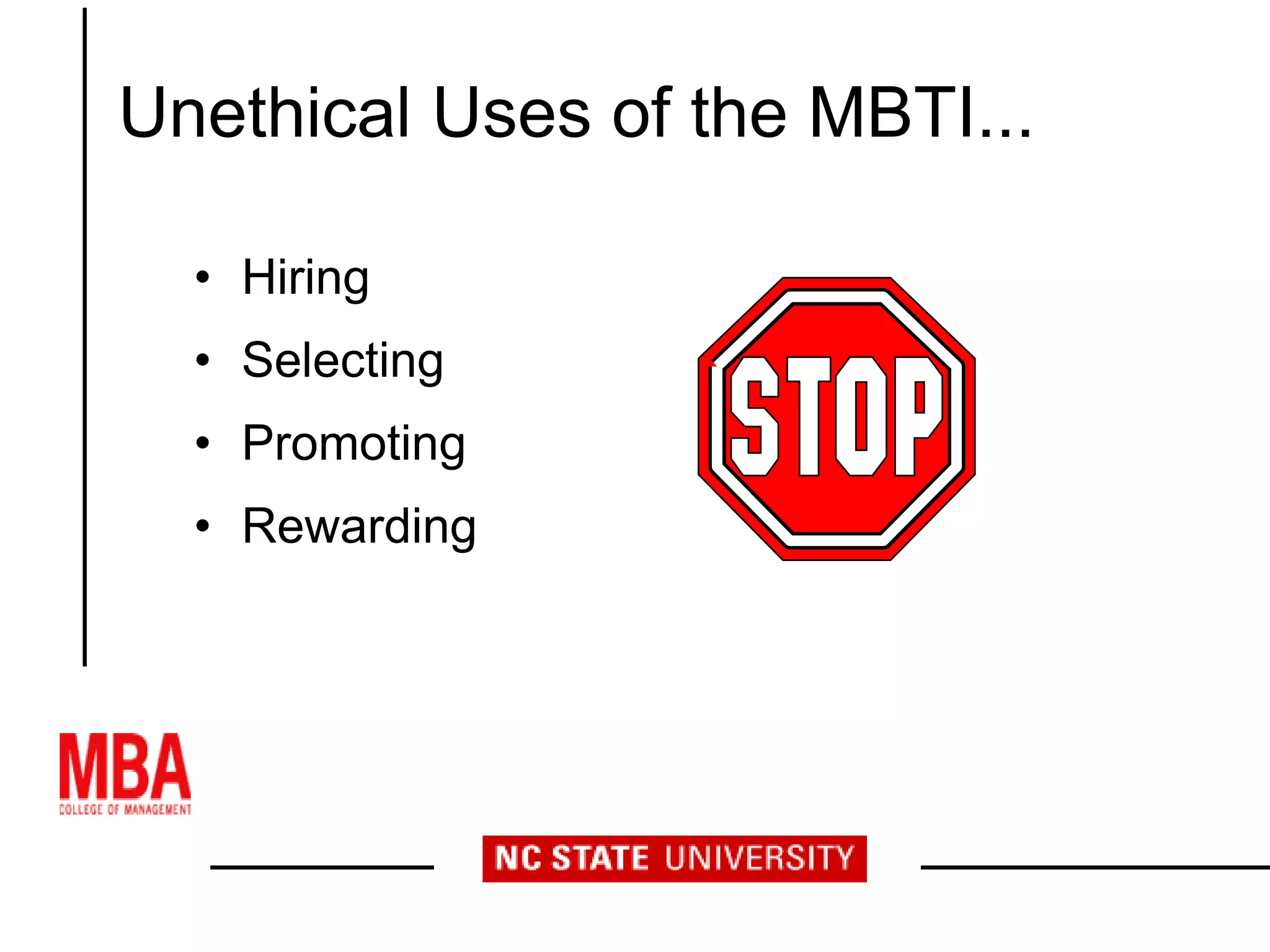 Unethical Uses of the MBTI...
• Hiring
• Selecting
• Promoting
• Rewarding
 