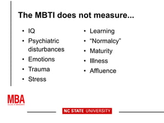 The MBTI does not measure...
• IQ
• Psychiatric
disturbances
• Emotions
• Trauma
• Stress
• Learning
• “Normalcy”
• Maturity
• Illness
• Affluence
 