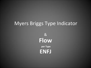 Myers Briggs Type Indicator & Flow   per Type ENFJ 