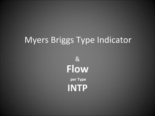 Myers Briggs Type Indicator & Flow   per Type INTP 