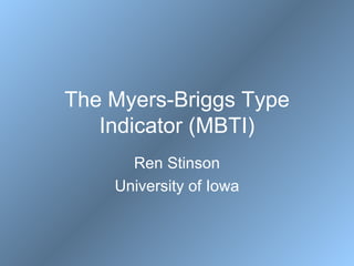 The Myers-Briggs Type Indicator (MBTI) Ren Stinson University of Iowa 