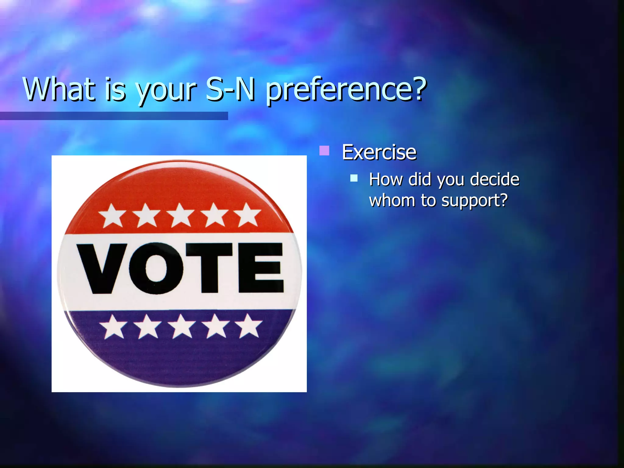 What is your S-N preference? Exercise How did you decide whom to support? 
