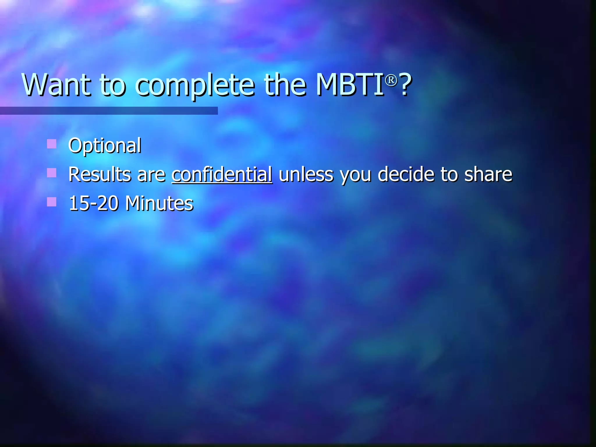 Want to complete the MBTI  ? Optional Results are  confidential  unless you decide to share 15-20 Minutes 