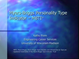 Myers-Briggs Personality Type Indicator – MBTI  Kathy Prem Engineering Career Services University of Wisconsin-Madison MBTI, Myers-Briggs, Myers-Briggs Type Indicator and Introduction to Type are registered trademarks of the Myers-Briggs Type Indicator Trust 