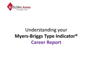 Understanding your
Myers-Briggs Type Indicator®
      Career Report
 