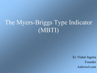 The Myers-Briggs Type Indicator
(MBTI)
Er. Vishal Jagetia
Founder
Aalizwel.com
 