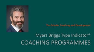 Myers Briggs Type Indicator®
COACHING PROGRAMMES
Tim Schuler Coaching and Development
 