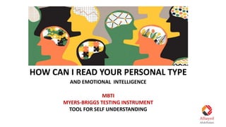 HOW CAN I READ YOUR PERSONAL TYPE
AND EMOTIONAL INTELLIGENCE
MBTI
MYERS-BRIGGS TESTING INSTRUMENT
TOOL FOR SELF UNDERSTANDING
 