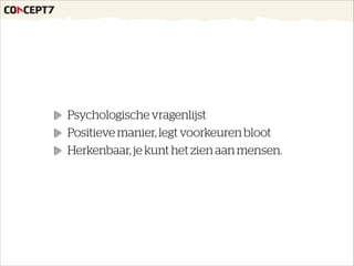Psychologische vragenlijst
Positieve manier, legt voorkeuren bloot
Herkenbaar, je kunt het zien aan mensen.
 