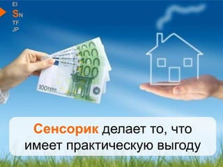 Сенсорик делает то, что
имеет практическую выгоду
EI
SN
TF
JP
 