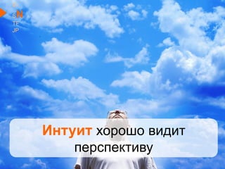 Интуит хорошо видит
перспективу
EI
SN
TF
JP
 