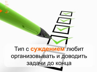 EI
SN
TF
JP
Тип с суждением любит
организовывать и доводить
задачи до конца
 