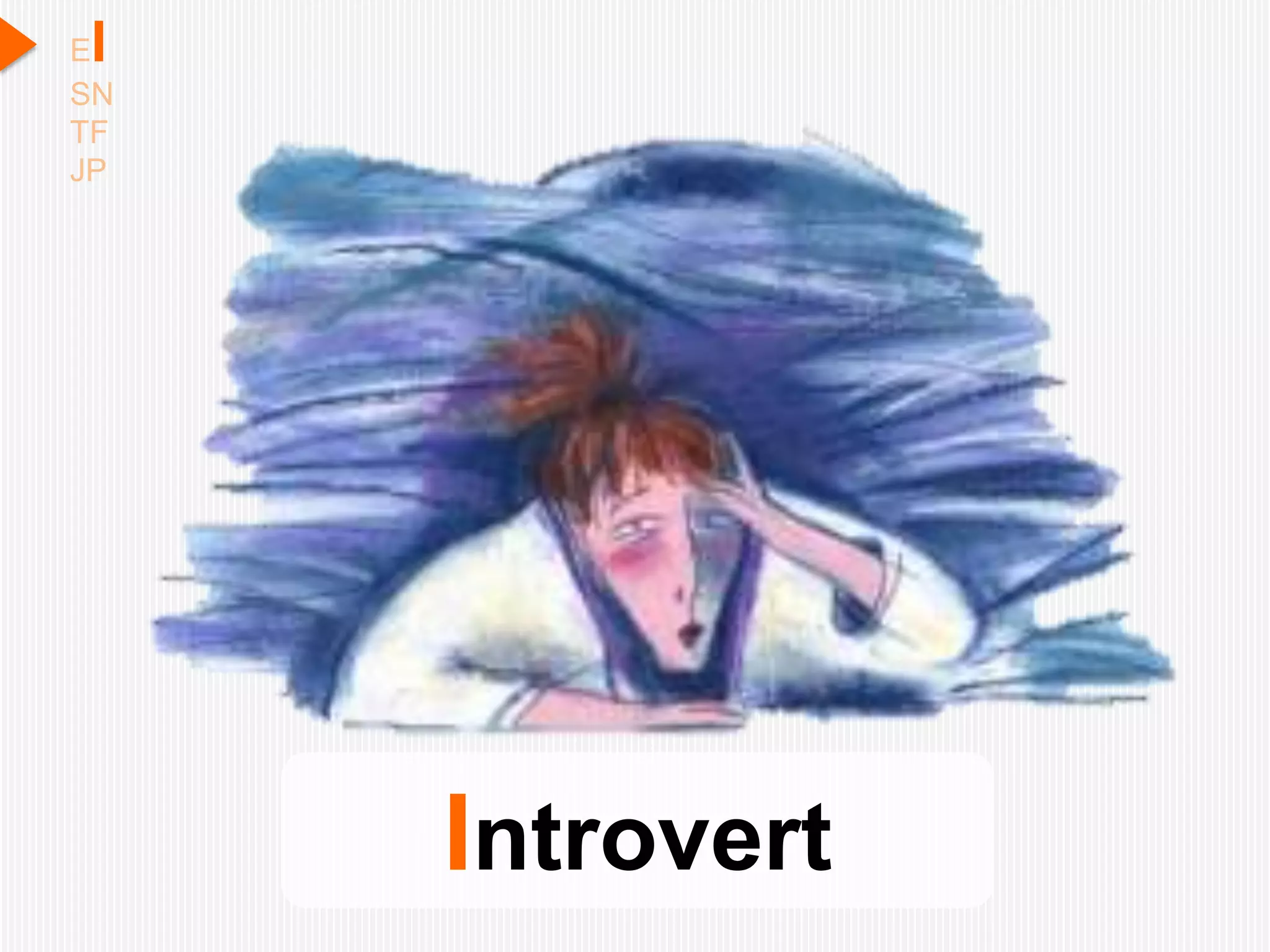 I
E
SN
TF
JP




     Introvert
 