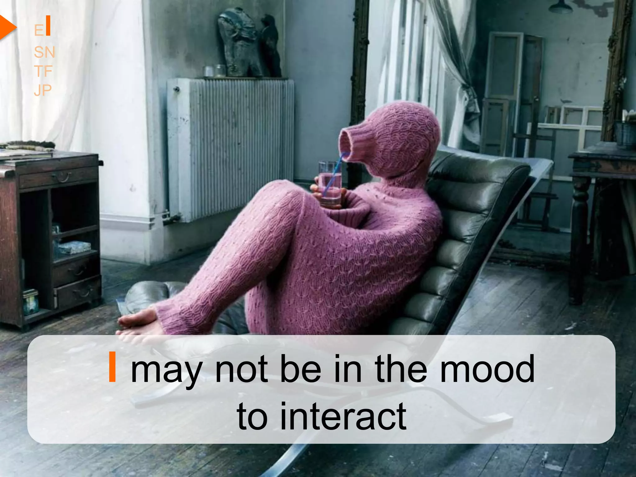 I
E
SN
TF
JP




     I may not be in the mood
            to interact
 