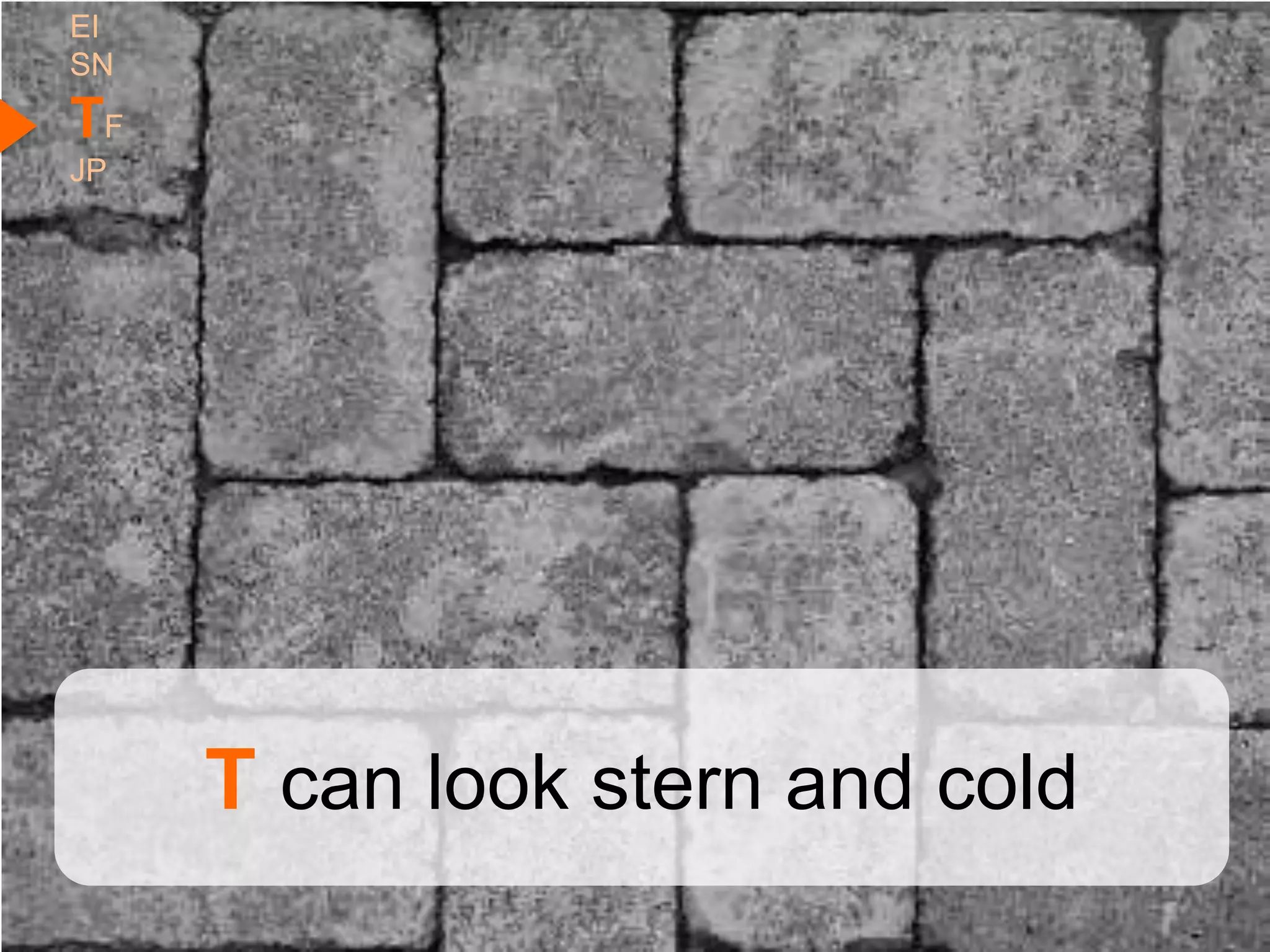 EI
SN
TF
JP




     T can look stern and cold
 