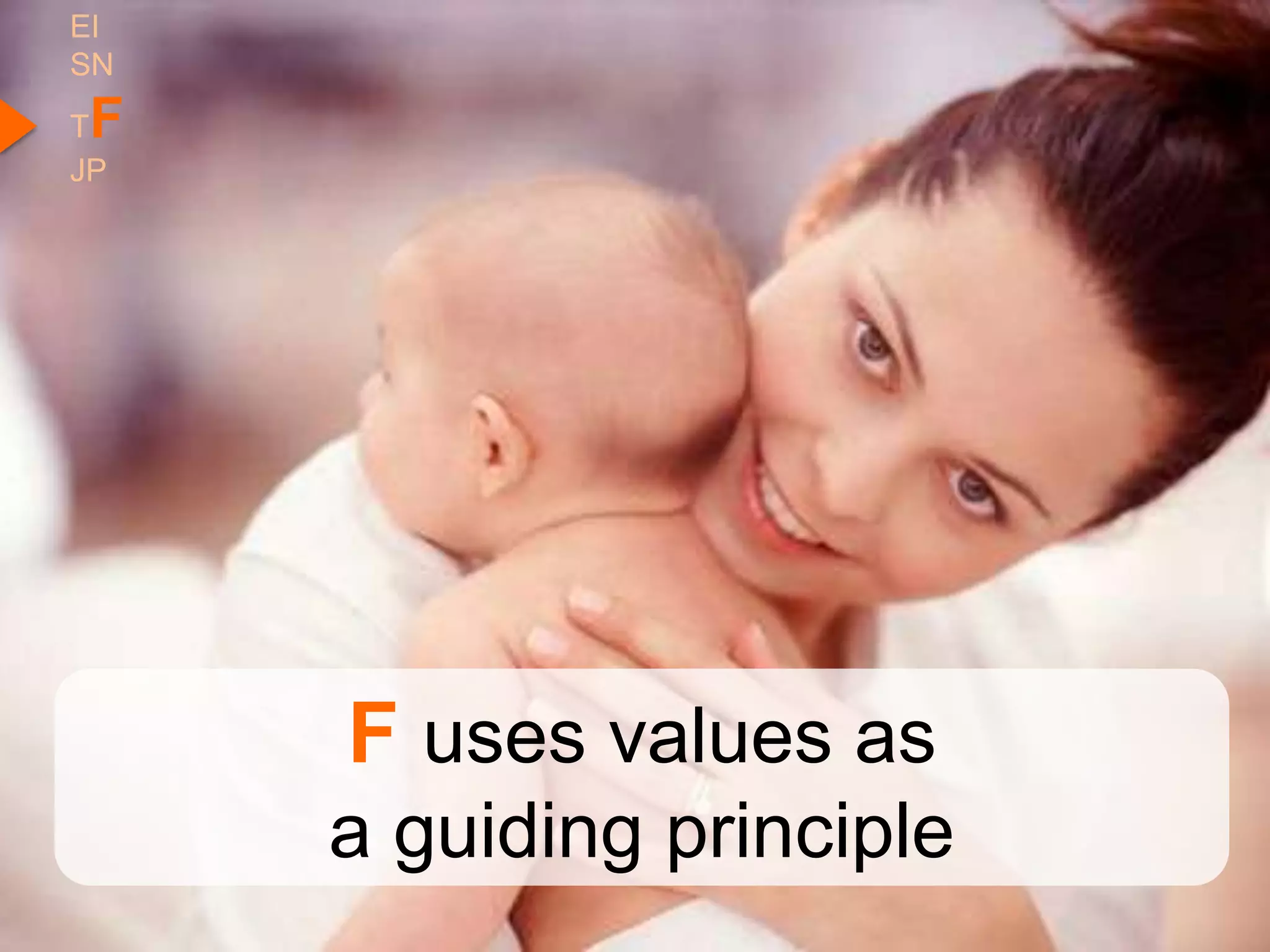 EI
SN
TF
JP




     F uses values as
     a guiding principle
 