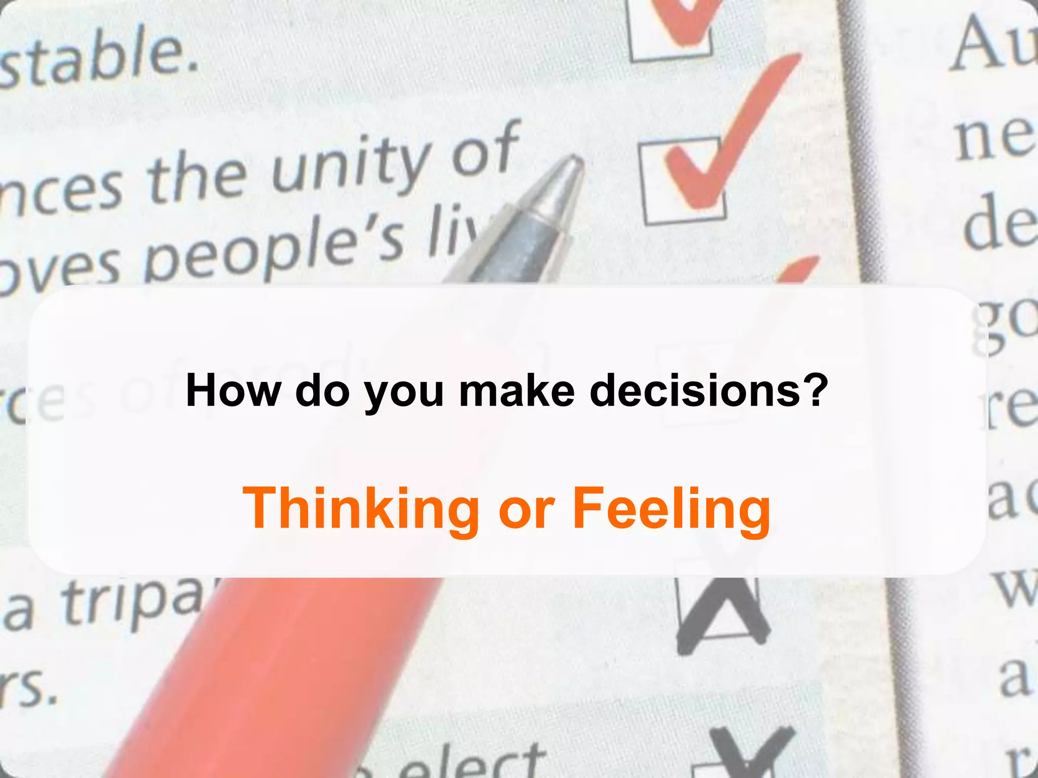 How do you make decisions?

  Thinking or Feeling
 