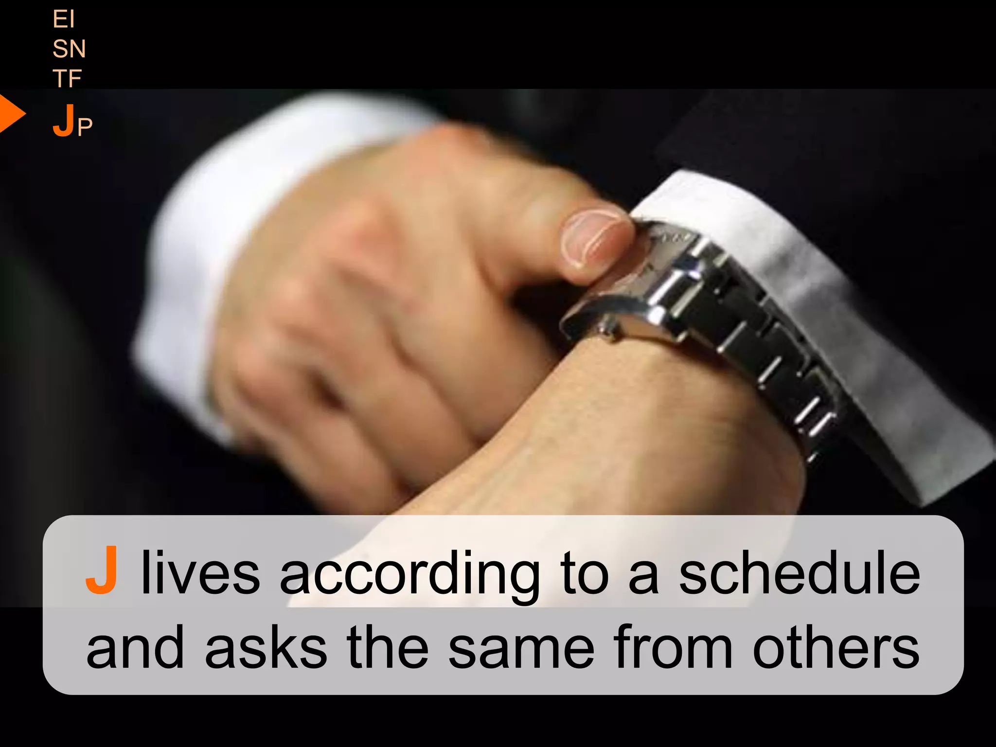 EI
SN
TF
JP




 J lives according to a schedule
 and asks the same from others
 