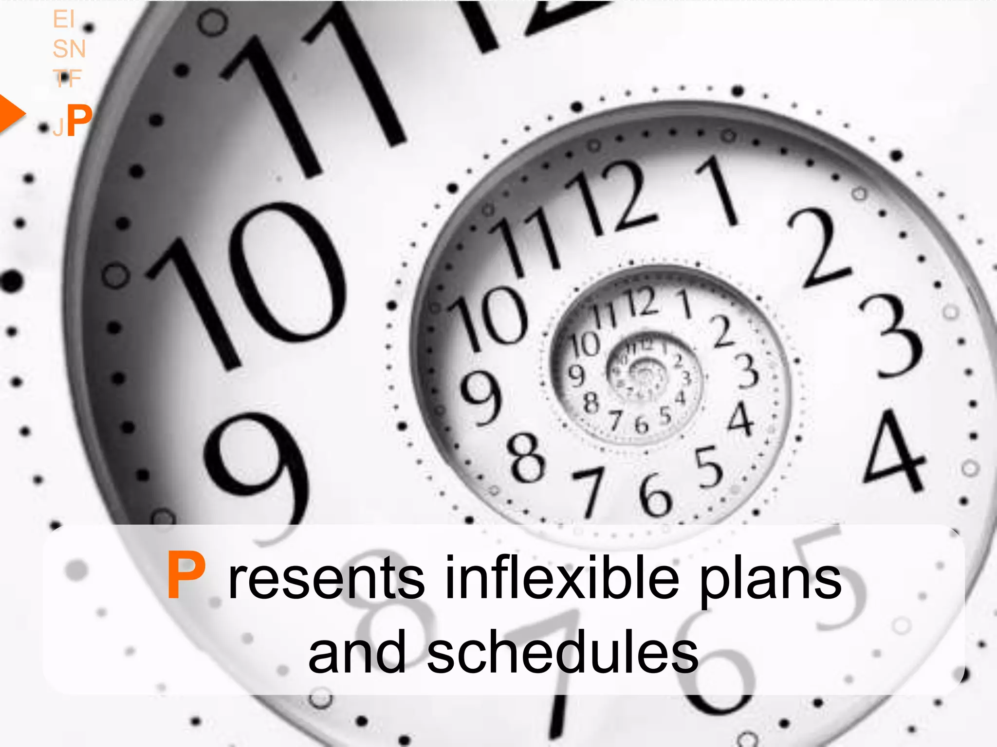 EI
SN
TF
P
J




     P resents inflexible plans
          and schedules
 