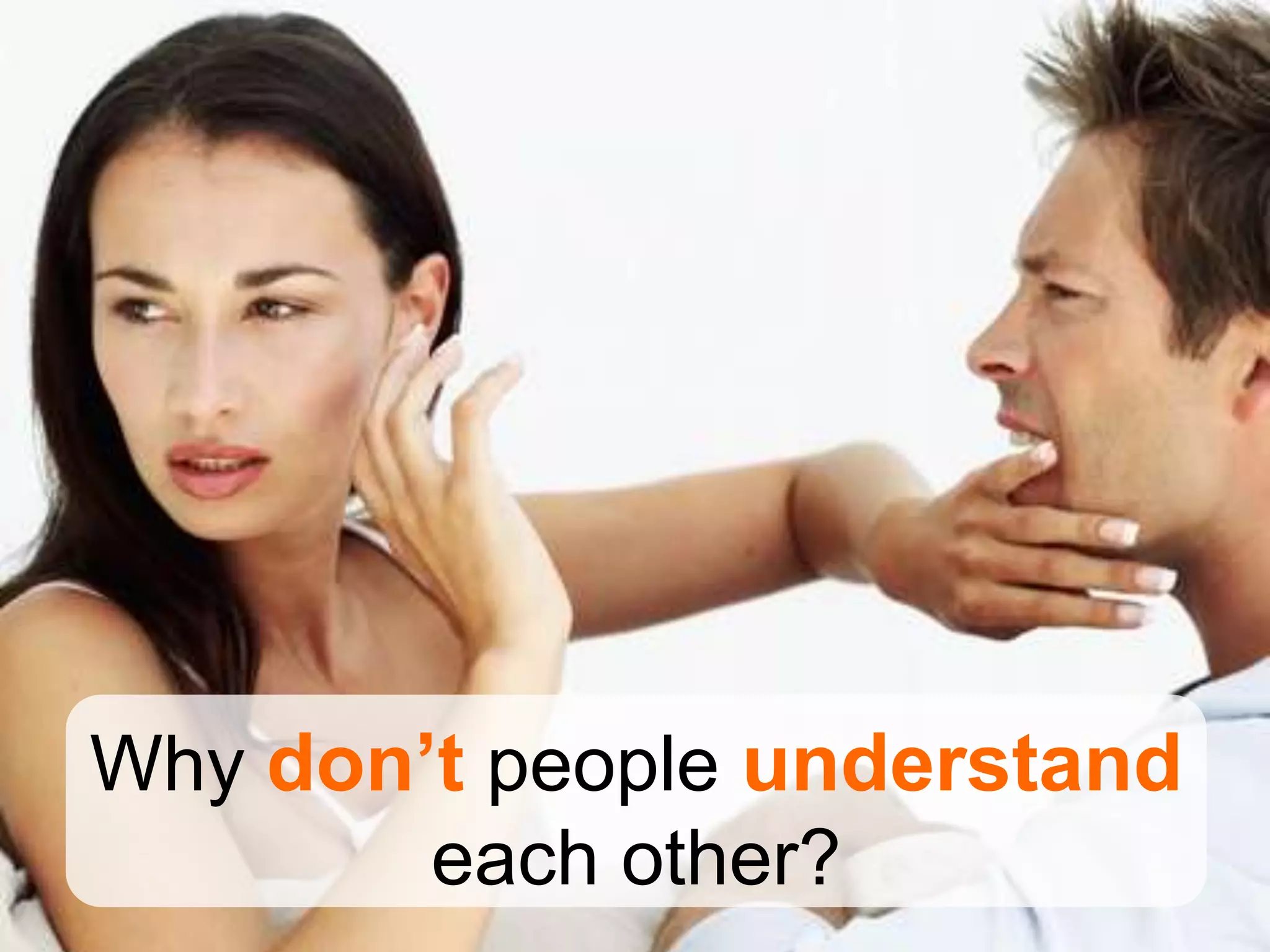 Why don’t people understand
        each other?
 