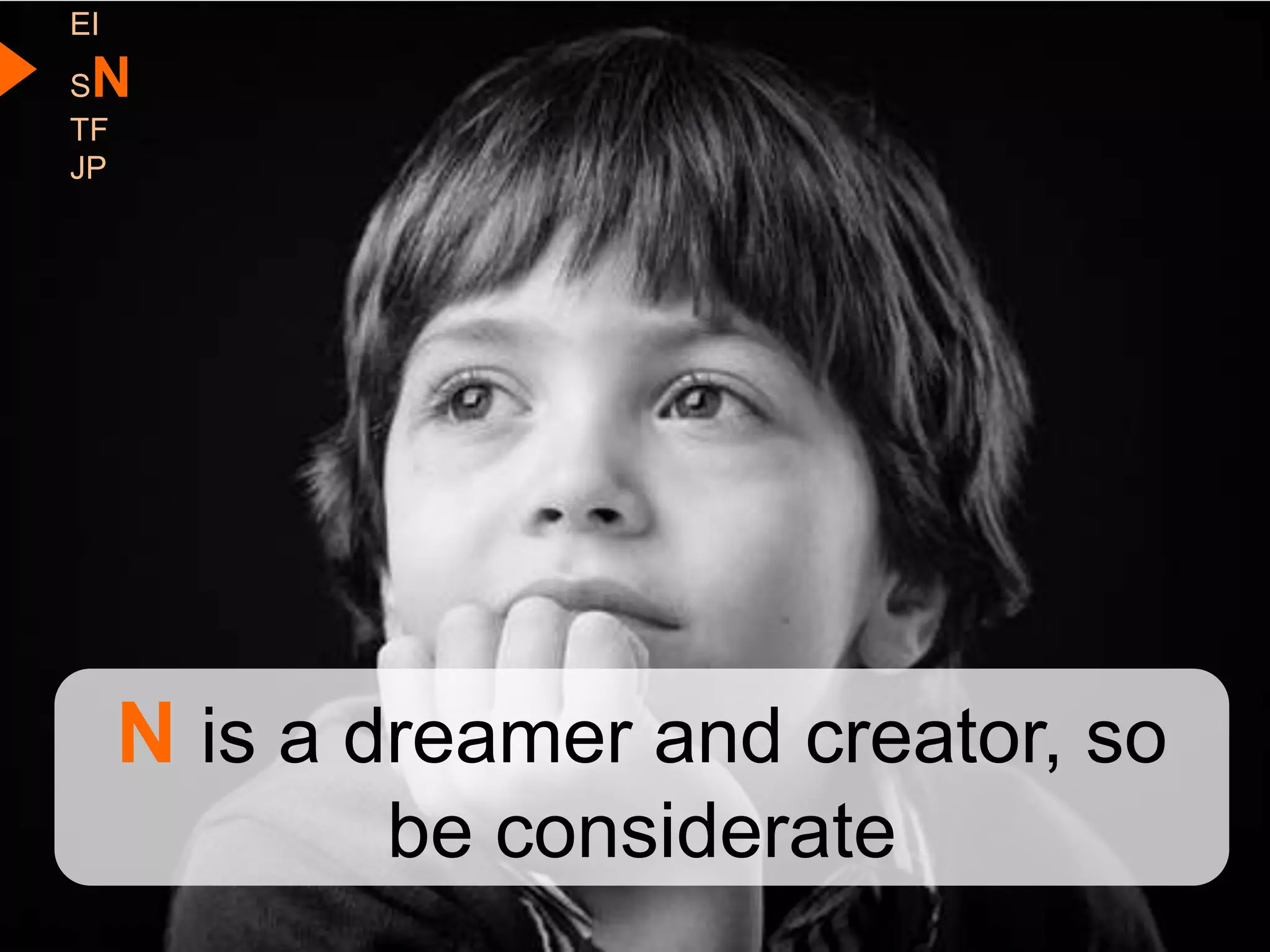 EI
SN
TF
JP




     N is a dreamer and creator, so
            be considerate
 