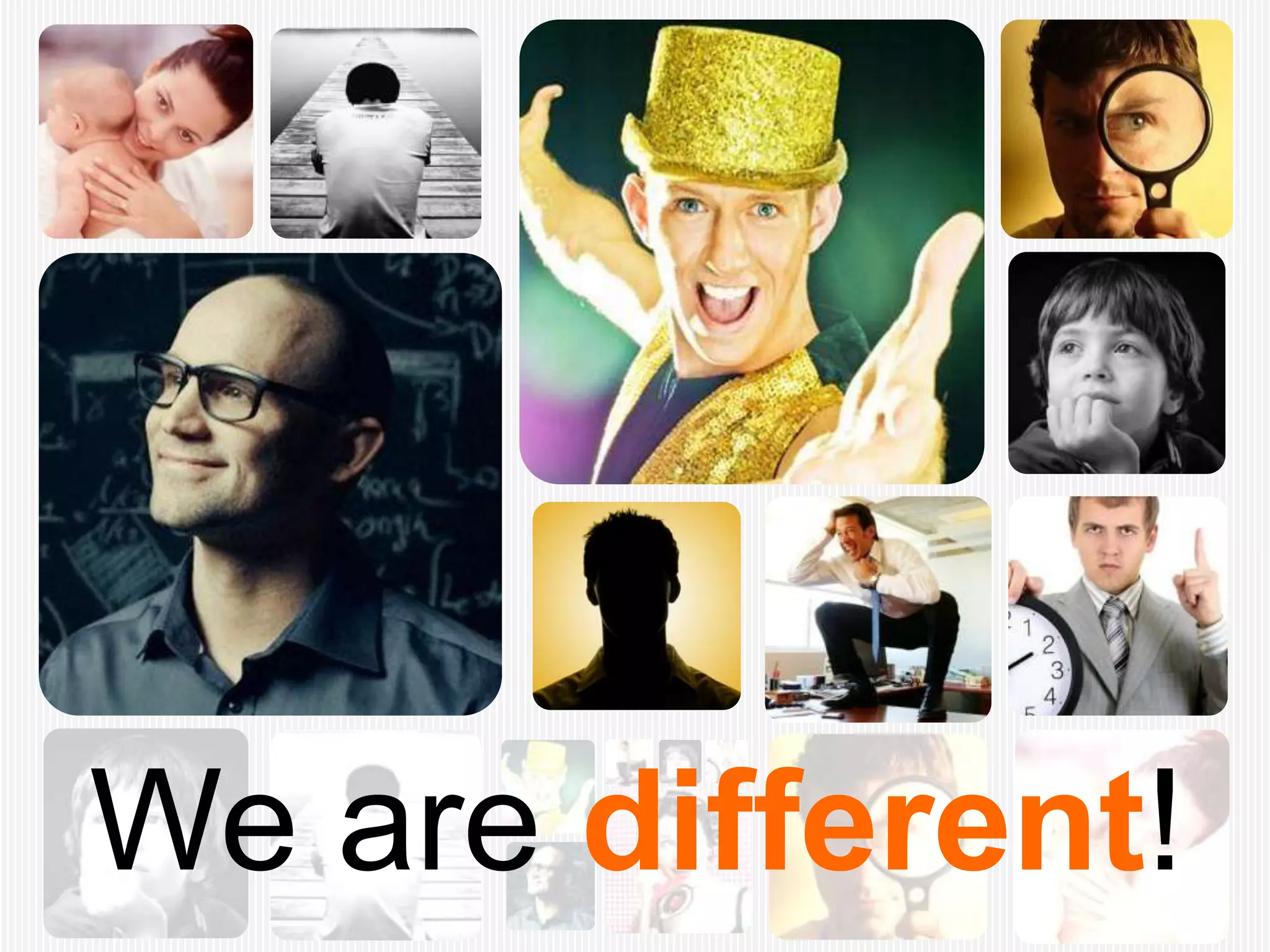 We are different!
 