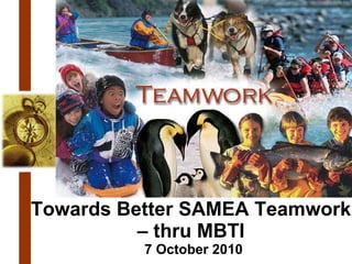 Towards Better SAMEA Teamwork  – thru MBTI  7 October 2010 