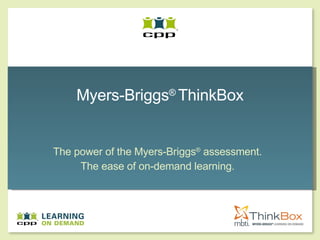 Myers-Briggs ®  ThinkBox The power of the Myers-Briggs ®  assessment. The ease of on-demand learning. 