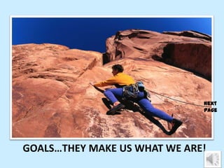 GOALS…THEY MAKE US WHAT WE ARE!
Next
Page
 