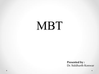 MBT
Presented by :
Dr. Siddharth Konwar
 