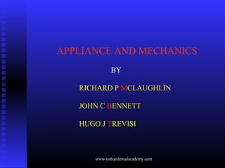 APPLIANCE AND MECHANICS
BY
RICHARD P MCLAUGHLIN
JOHN C BENNETT
HUGO J TREVISI
www.indiandentalacademy.com
 