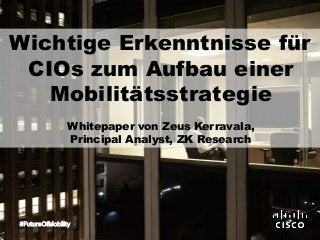 Wichtige Erkenntnisse für
CIOs zum Aufbau einer
Mobilitätsstrategie
Whitepaper von Zeus Kerravala,
Principal Analyst, ZK Research
#FutureOfMobility
 