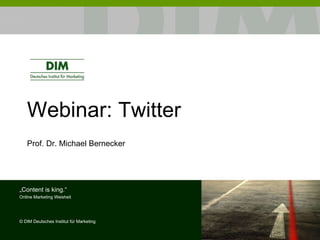 Webinar:  Twitter Prof. Dr. Michael Bernecker „ Content is king.“ Online Marketing Weisheit ©  DIM Deutsches Institut für Marketing 