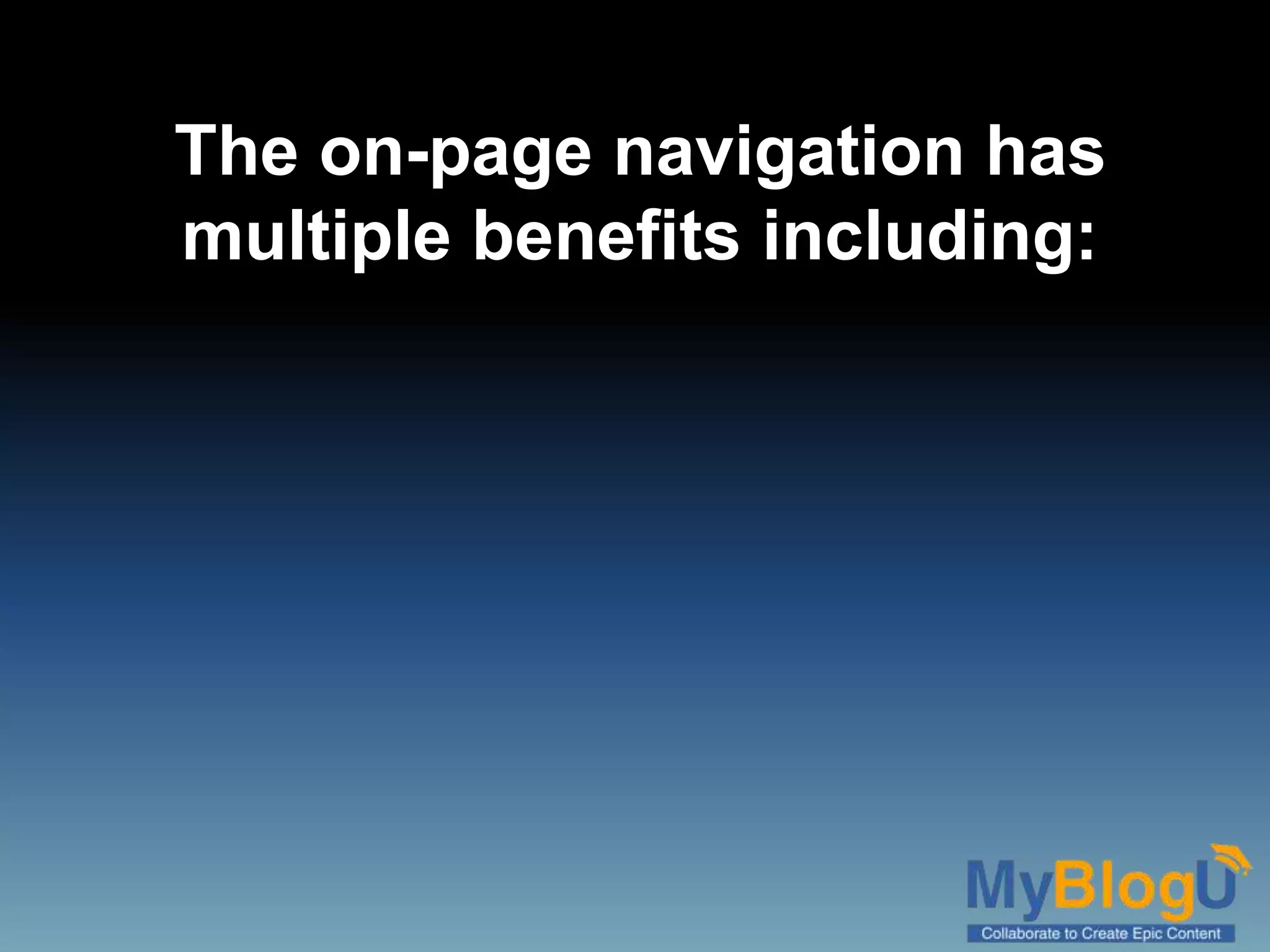 The on-page navigation has
multiple benefits including: