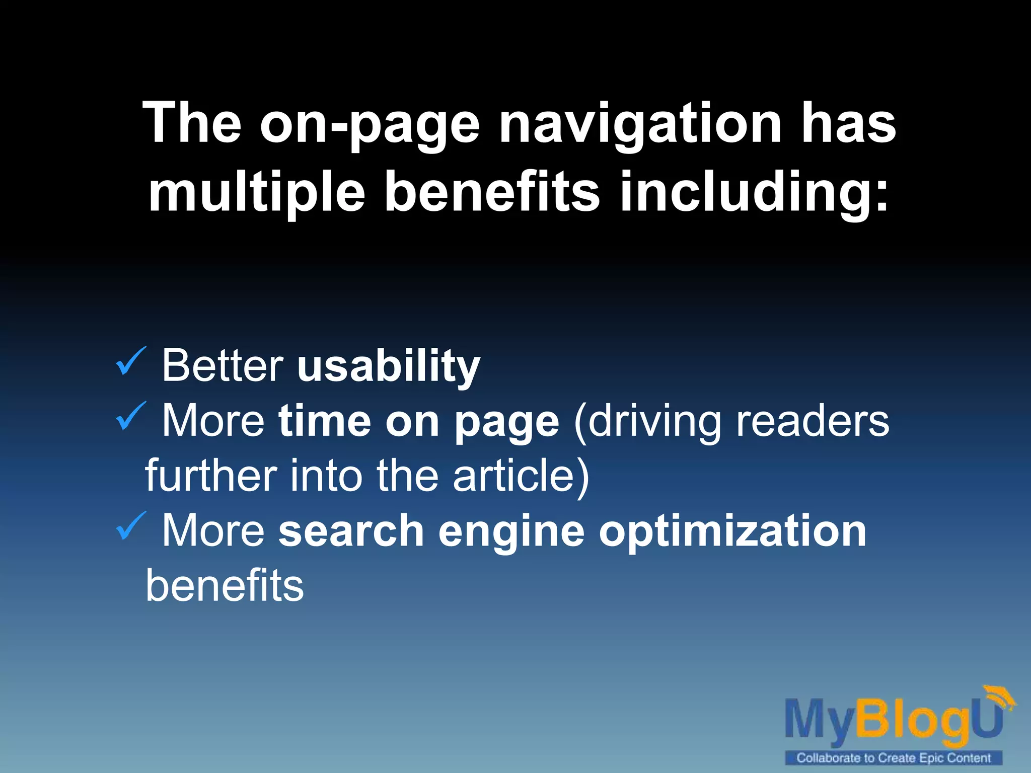  Better usability
More time on page (driving readers
further into the article)
More search engine optimization
benefits
The on-page navigation has
multiple benefits including: