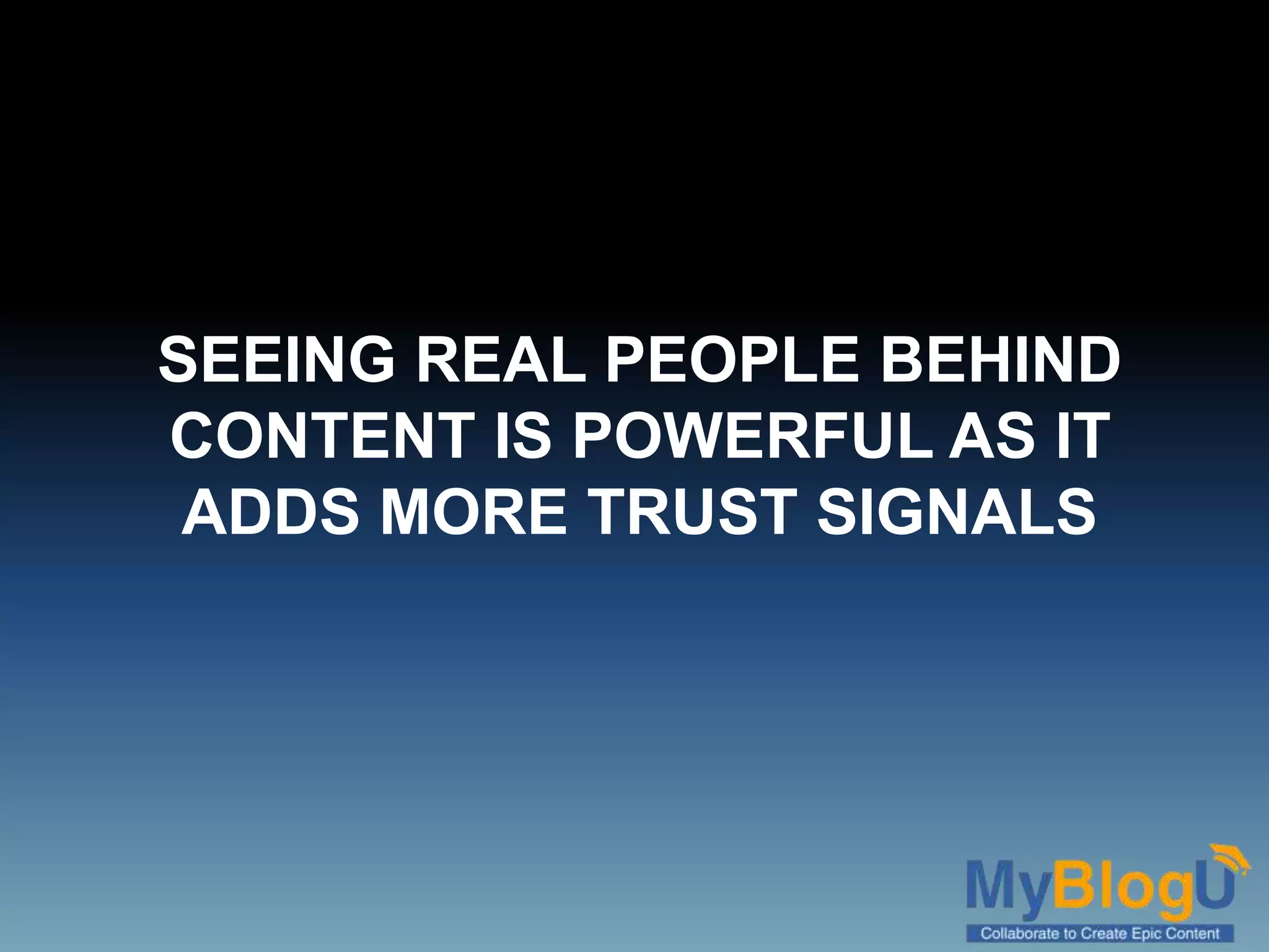 SEEING REAL PEOPLE BEHIND
CONTENT IS POWERFUL AS IT
ADDS MORE TRUST SIGNALS