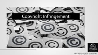 MBU 2520 Spring 2020 - Eric M. Griffin
Copyright Infringement
1
 