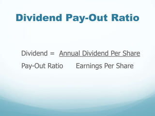 Dividend Pay-Out Ratio
Dividend = Annual Dividend Per Share
Pay-Out Ratio Earnings Per Share
