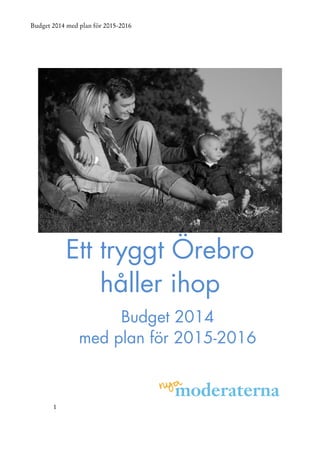 _ìÇÖÉí=OMNQ=ãÉÇ=éä~å=Ñöê=OMNRJOMNS=

=

=

Ett tryggt Örebro
håller ihop
Budget 2014
med plan för 2015-2016

N=
=

 