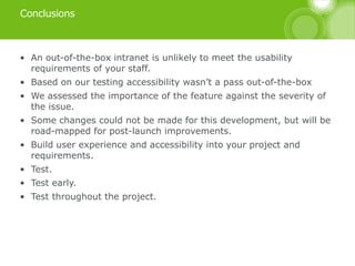 Conclusions
• An out-of-the-box intranet is unlikely to meet the usability
requirements of your staff.
• Based on our test...