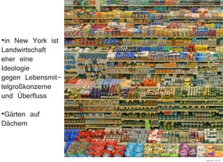 ·in New York ist
Landwirtschaft
eher eine
Ideologie
gegen Lebensmit-
telgroßkonzerne
und Überfluss
·Gärten auf
Dächern
29.09.2010 22:47:32
 