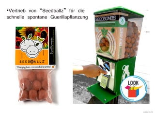 ·Vertrieb von “Seedballz” für die
schnelle spontane Guerillapflanzung
29.09.2010 22:47:31
 