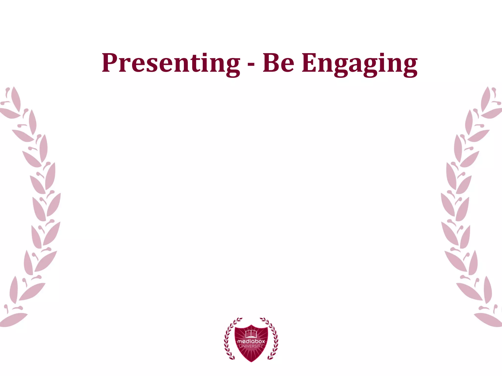 Presenting - Be Engaging
 
