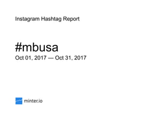 Instagram Hashtag Report
#mbusa
Oct 01, 2017 — Oct 31, 2017
 