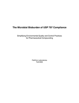 The Microbial Bioburden of USP 797 Compliance
Simplifying Environmental Quality and Control Practices
for Pharmaceutical Compounding
PathCon Laboratories
Fall 2009
 