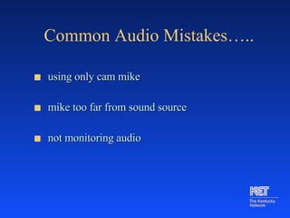 Common Audio Mistakes….. using only cam mike mike too far from sound source not monitoring audio 