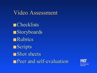 Video Assessment Checklists Storyboards Rubrics Scripts Shot sheets Peer and self-evaluation 