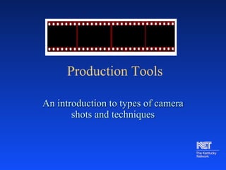 Production Tools An introduction to types of camera shots and techniques 