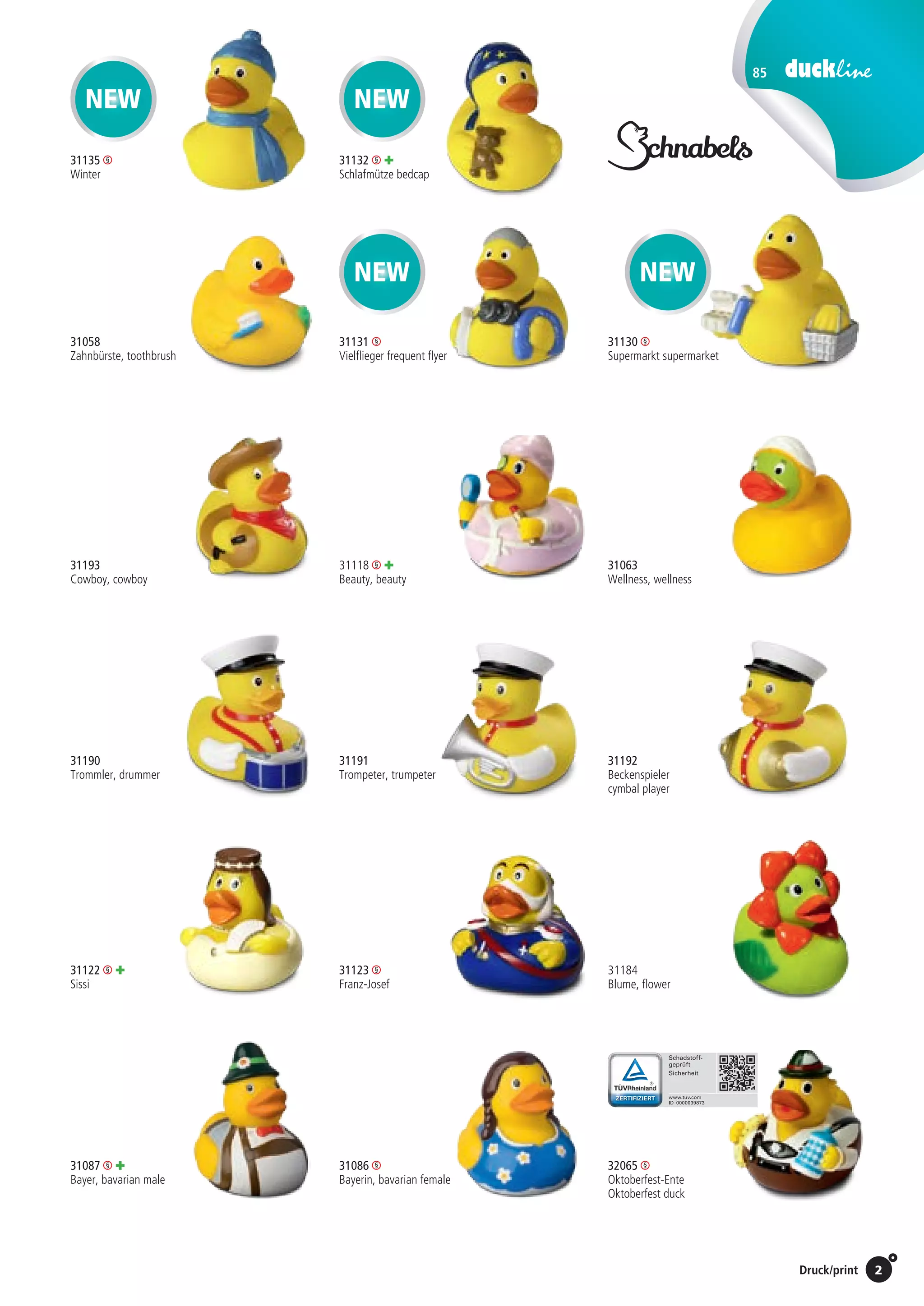 2Preise Umschlagklappe hinten | Prices inside back cover / Druck/print
85
31191
Trompeter, trumpeter
31192
Beckenspieler
cymbal player
31193
Cowboy, cowboy
31118 +
Beauty, beauty
31058
Zahnbürste, toothbrush
31131
Vielflieger frequent flyer
31130
Supermarkt supermarket
31063
Wellness, wellness
31132 +
Schlafmütze bedcap
NEW
NEWNEW
NEW
31135
Winter
31184
Blume, flower
31087 +
Bayer, bavarian male
	
31086
Bayerin, bavarian female
32065
Oktoberfest-Ente
Oktoberfest duck
31122 +
Sissi
31123
Franz-Josef
31190
Trommler, drummer
St./pc.	 1-99	 100	 250 	 500	 1.000	 2.500
EUR 	1,73	1,65	1,59	1,51	1,43	1,35
St./pc.	 1-99	 100	 250 	 500	 1.000	 2.500
EUR 	2,78	2,65	2,56	2,43	2,30	2,17
St./pc.	 1-99	 100	 250 	 500	 1.000	 2.500
EUR 	2,62	2,50	2,42	2,30	2,17	2,05
St./pc.	 1-99	 100	 250 	 500	 1.000	 2.500
EUR 	1,86	1,77	1,71	1,62	1,54	1,45
St./pc.	 1-99	 100	 250 	 500	 1.000	 2.500
EUR 	1,73	1,65	1,59	1,51	1,43	1,35
St./pc.	 1-99	 100	 250 	 500	 1.000	 2.500
EUR 	1,73	1,65	1,59	1,51	1,43	1,35
St./pc.	 1-99	 100	 250 	 500	 1.000	 2.500
EUR 	1,73	1,65	1,59	1,51	1,43	1,35
St./pc.	 1-99	 100	 250 	 500	 1.000	 2.500
EUR 	2,94	2,81	2,71	2,58	2,44	2,30
St./pc.	 1-99	 100	 250 	 500	 1.000	 2.500
EUR 	2,62	2,50	2,42	2,30	2,17	2,05
St./pc.	 1-99	 100	 250 	 500	 1.000	 2.500
EUR 	2,30	2,20	2,12	2,02	1,91	1,80
St./pc.	 1-99	 100	 250 	 500	 1.000	 2.500
EUR 	1,86	1,77	1,71	1,62	1,54	1,45
St./pc.	 1-99	 100	 250 	 500	 1.000	 2.500
EUR 	1,86	1,77	1,71	1,62	1,54	1,45
St./pc.	 1-99	 100	 250 	 500	 1.000	 2.500
EUR 	2,50	2,38	2,30	2,18	2,07	1,95
St./pc.	 1-99	 100	 250 	 500	 1.000	 2.500
EUR 	2,50	2,38	2,30	2,18	2,07	1,95
St./pc.	 1-99	 100	 250 	 500	 1.000	 2.500
EUR 	2,62	2,50	2,42	2,30	2,17	2,05
St./pc.	 1-99	 100	 250 	 500	 1.000	 2.500
EUR 	1,73	1,65	1,59	1,51	1,43	1,35
St./pc.	 1-99	 100	 250 	 500	 1.000	 2.500
EUR 	1,86	1,77	1,71	1,62	1,54	1,45
 